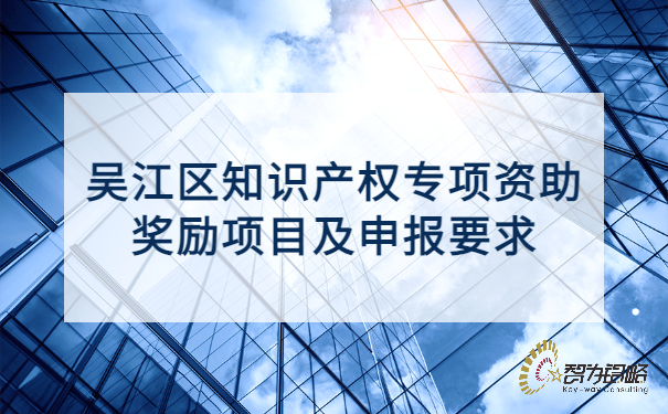 吳江區(qū)知識產(chǎn)權專項資助獎勵項目及申報要求.jpg