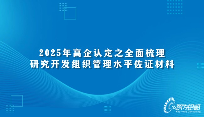 2025年高企認(rèn)定之全面梳理研究開(kāi)發(fā)組織管理水平佐證材料.jpg